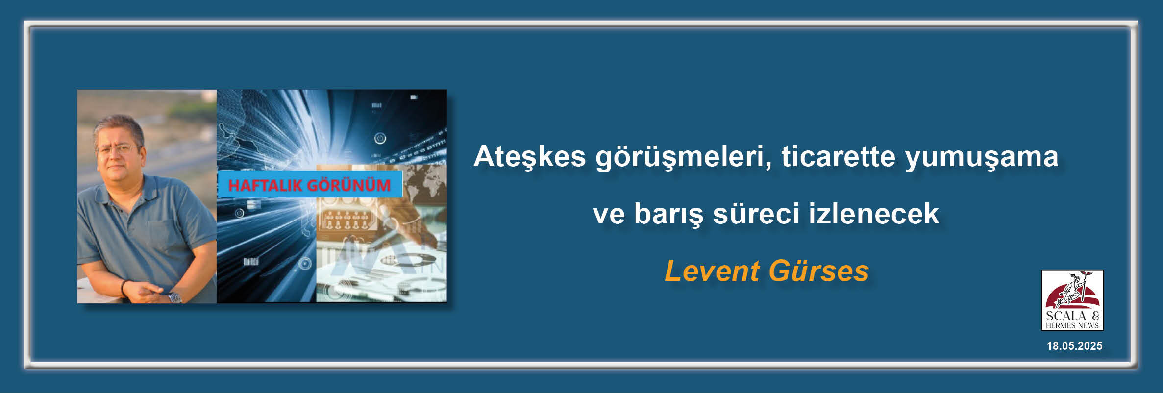 levent-gurses-ateskes-gorusmeleri-ticarette-yumusama-ve-baris-sureci-izlenecek